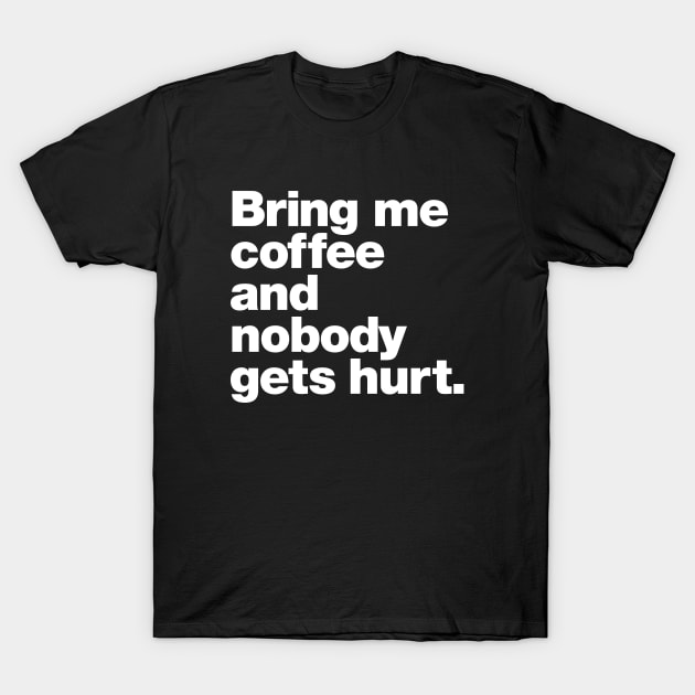 Bring me coffee and nobody gets hurt. T-Shirt by Chestify